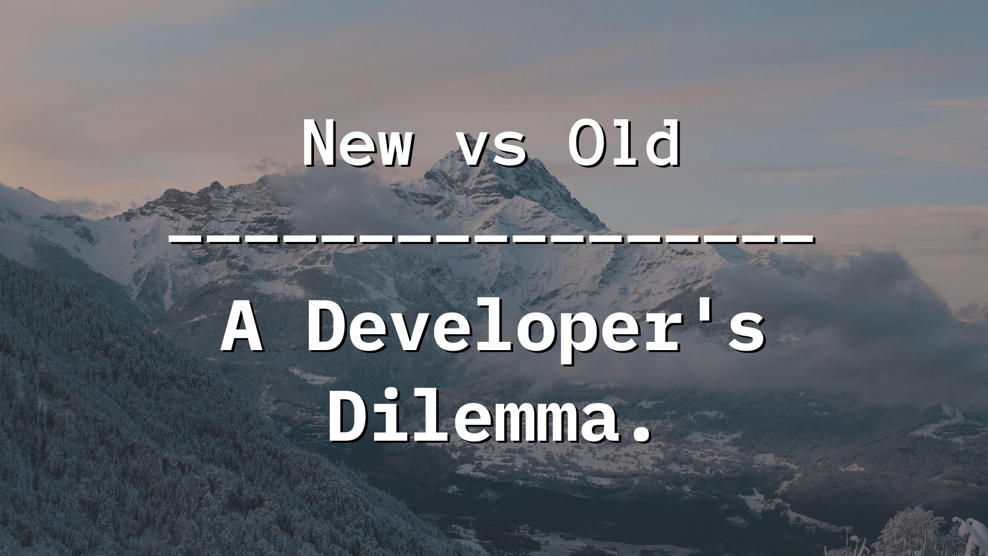 New vs Old A Developer's Dilemma..png